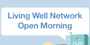 Living Well Network Open Morning on Thursday 26 April 11 am – 12.30pm